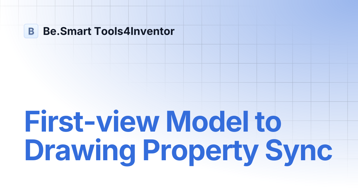 First-view Model to Drawing Property Sync | Be.Smart Tools4Inventor